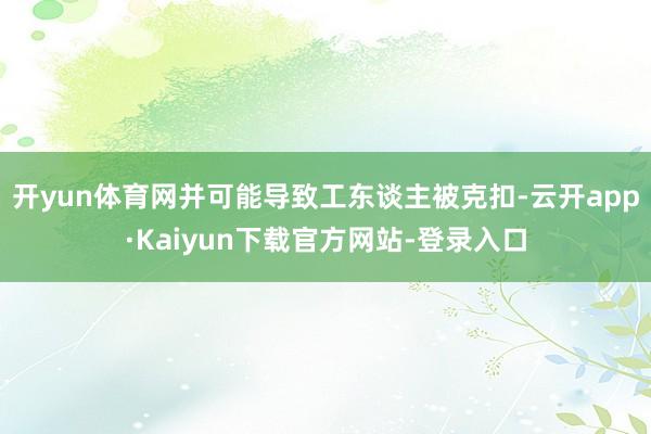 开yun体育网并可能导致工东谈主被克扣-云开app·Kaiyun下载官方网站-登录入口