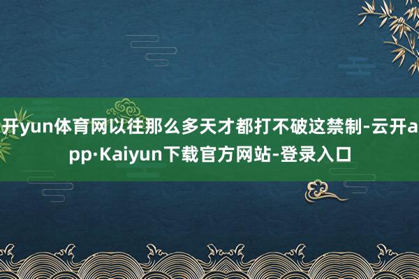 开yun体育网以往那么多天才都打不破这禁制-云开app·Kaiyun下载官方网站-登录入口