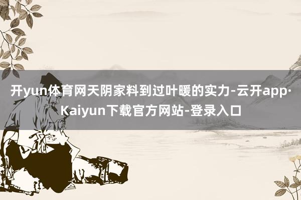 开yun体育网天阴家料到过叶暖的实力-云开app·Kaiyun下载官方网站-登录入口