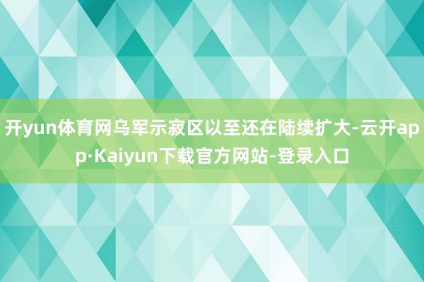 开yun体育网乌军示寂区以至还在陆续扩大-云开app·Kaiyun下载官方网站-登录入口