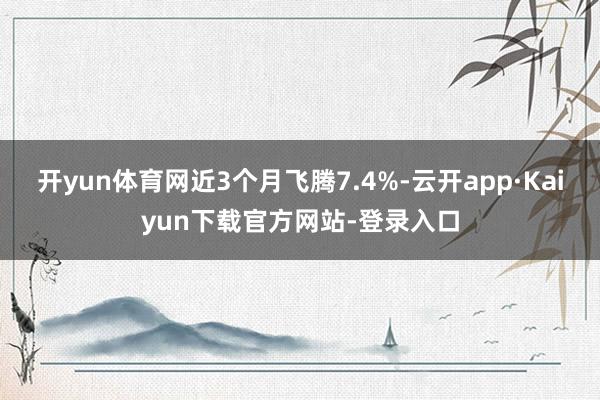 开yun体育网近3个月飞腾7.4%-云开app·Kaiyun下载官方网站-登录入口