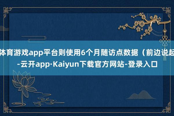 体育游戏app平台则使用6个月随访点数据（前边说起-云开app·Kaiyun下载官方网站-登录入口