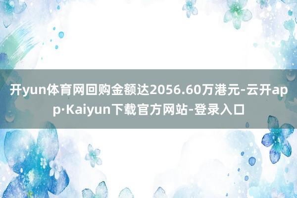 开yun体育网回购金额达2056.60万港元-云开app·Kaiyun下载官方网站-登录入口